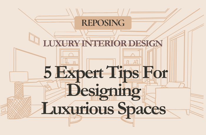 Designing Luxurious Spaces: 5 Expert Tips to Elevate Your Home